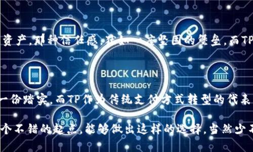在选择电子钱包和支付平台时，可靠性是用户最关心的话题之一。今天，我们就来深度对比一下IM钱包和TP，看看哪一个更靠谱。

IM钱包：数字资产的安全港

IM钱包作为一款近年来崛起的数字钱包，受到了众多用户的青睐。它不仅支持多种加密货币的存储，还具备强大的安全性和便捷性。使用IM钱包的用户，常常会感受到这样一种先进的数字体验——一切都那么顺滑，仿佛与科技完美融合。

那么，IM钱包究竟有何可靠之处呢？首先，它采用了行业领先的加密技术，保障用户的资产安全。每个用户的钱包都经过多重验证机制， impedir unauthorized access... 这让人不禁想问：在这个数字化时代，谁还敢轻易放弃自己的资产安全呢？

TP：传统支付的数字化转型

而TP则是另一类产品，它起源于传统支付方式，近年来也逐渐实现了数字化转型。TP的目标是让用户在保留传统支付便利性的同时，享受现代数字支付所带来的各种优越体验。那么，TP的可靠性又在哪里呢？

TP注重用户体验，致力于简化交易流程。用户只需通过二维码扫描或简单的指令，就能完成支付。这种便利，尤其在快节奏的城市生活中，显得尤为重要。然而，有人会问：这样简单的方式，是否会妨碍安全性呢？

安全性对比

接下来，最关键的部分来了——安全性对比。IM钱包的多重加密措施无疑是其主要卖点之一，而TP也不甘示弱。它首先确保用户信息在交易时加密，避免个人信息泄露。但在安全性上，IM钱包的数据隐私保护显然要更强大一些。这种保护，不仅在于加密技术本身，更在于他们背后的安全团队，对安全问题的敏感度和响应速度。

而TP则面临着一个挑战，那就是在快速发展的市场中，如何平衡安全和便捷。在这方面，TP并没有IM钱包那样的高度关注... 所以，在进行大额交易时，用户可能会对TP的安全性产生疑虑。

用户体验：便捷与透明

除了安全性，用户体验也是评判一个电子钱包或支付平台是否可靠的重要指标。IM钱包在这方面的表现同样出色。它的界面，使得用户在操作时不会产生混淆。就像是在一个安静的图书馆中，自然、流畅地流淌着知识。这种直观的设计，大大提高了用户的粘性和使用频率。而，你有没有想过：在这个信息爆炸的时代，是否真的有一个简单易用的工具能让我们轻松管理财富呢？

而TP虽然也在不断用户界面，但在我看来，它的整体设计仍显得有些复杂。一些功能并不是一目了然，这让新用户需要花费一些时间去探索和学习...... 在这个方面，IM钱包明显更加友好。

市场反馈与信任度

说到可靠性，自然也要看市场反馈。IM钱包已经在全球范围内获得了广泛的认可和好评，用户的满意度相对较高。许多用户在使用IM钱包后，表示他们不再担心丢失资产，那种信任感，犹如一座坚固的堡垒。而TP由于其传统支付的背景，虽然积累了一定的用户基础，但在用户忠诚度上似乎还有提升的空间。这种不够稳固的信任感，有时让人忧虑...这些都是需要改进之处。

总结：IM钱包与TP的抉择

最后，我们来做一个小结。IM钱包在安全性、用户体验、市场反馈等多个方面，都展现出了毋庸置疑的可靠性。这让许多用户在面对复杂的数字金融世界时，心中多了一份踏实。而TP作为传统支付方式转型的代表，虽然在便捷性上略具优势，但在安全性与用户忠诚度上还有待提升。

所以，如果你在寻找一个能够安全有效管理数字资产的工具，IM钱包无疑是更为可靠的选择。而如果你更倾向于使用传统支付方式，并希望其数字化，那么TP也是一个不错的起点。能够做出这样的选择，当然少不了深入的了解和思考... 对于你而言，什么样的支付工具才是最理想的呢？